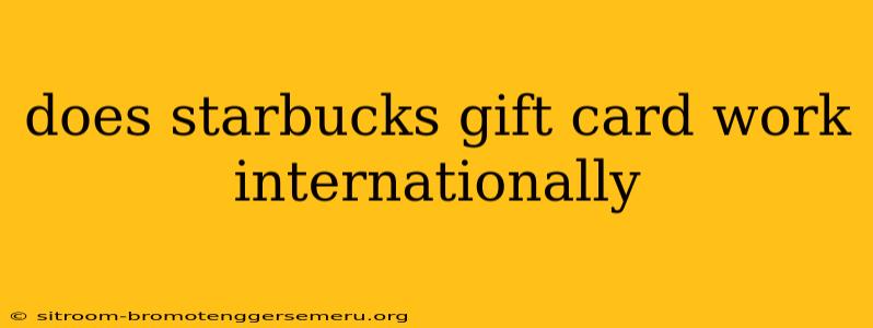 does starbucks gift card work internationally