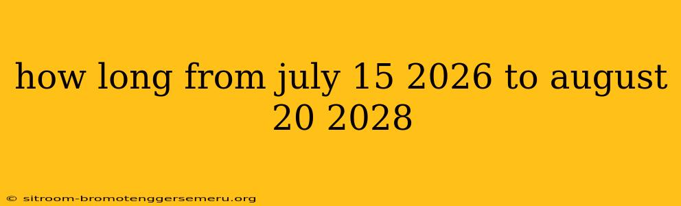 how long from july 15 2026 to august 20 2028