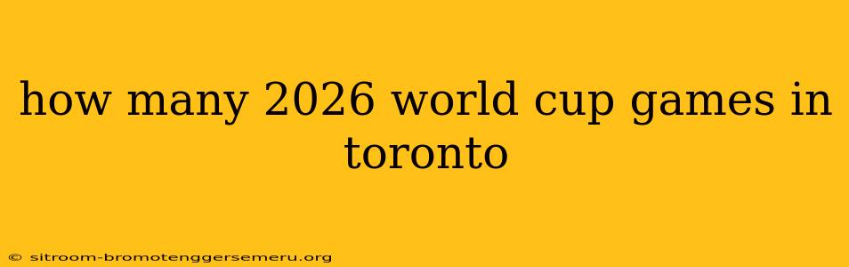 how many 2026 world cup games in toronto