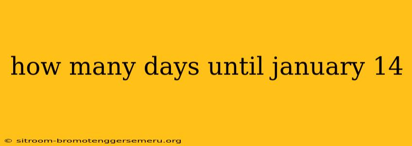 how many days until january 14