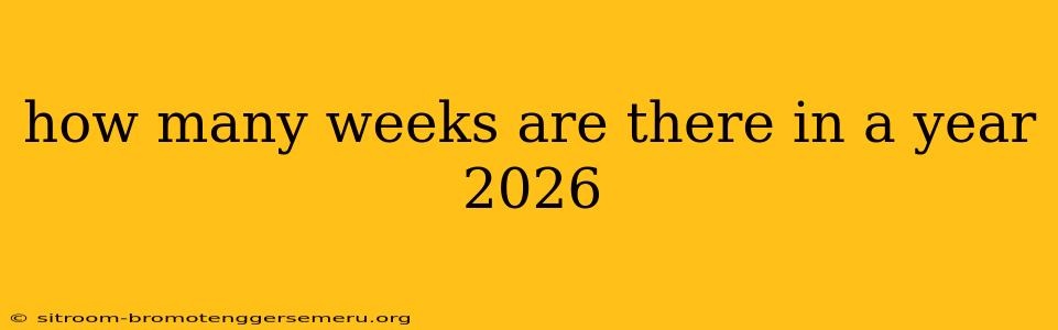 how many weeks are there in a year 2026