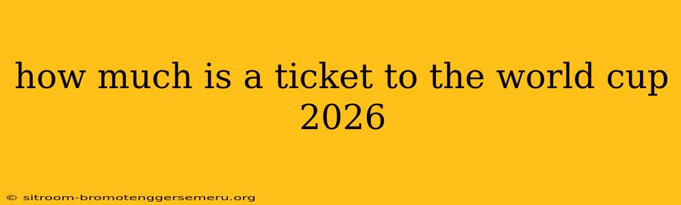 how much is a ticket to the world cup 2026