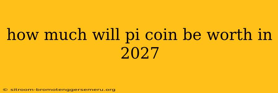 how much will pi coin be worth in 2027