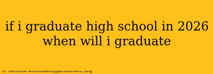 if i graduate high school in 2026 when will i graduate