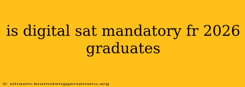 is digital sat mandatory fr 2026 graduates