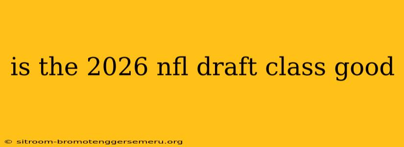 is the 2026 nfl draft class good