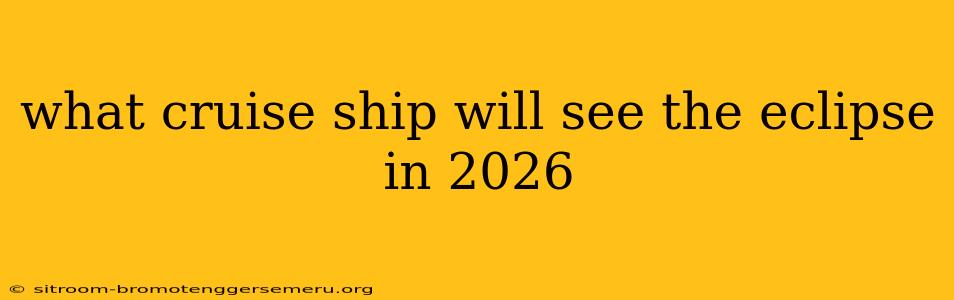 what cruise ship will see the eclipse in 2026