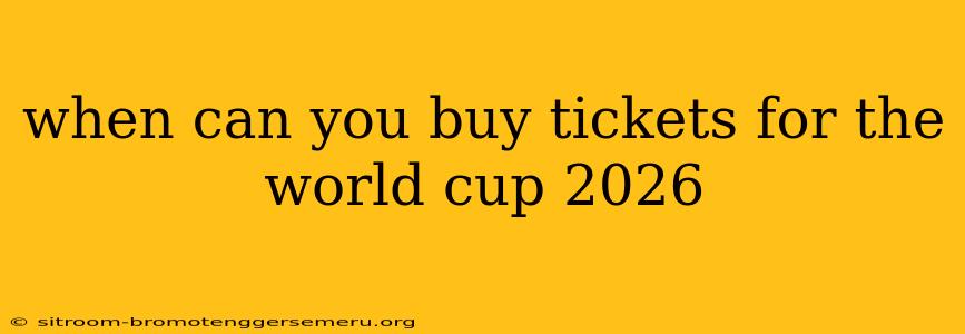 when can you buy tickets for the world cup 2026