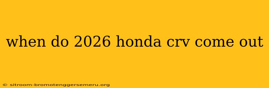 when do 2026 honda crv come out