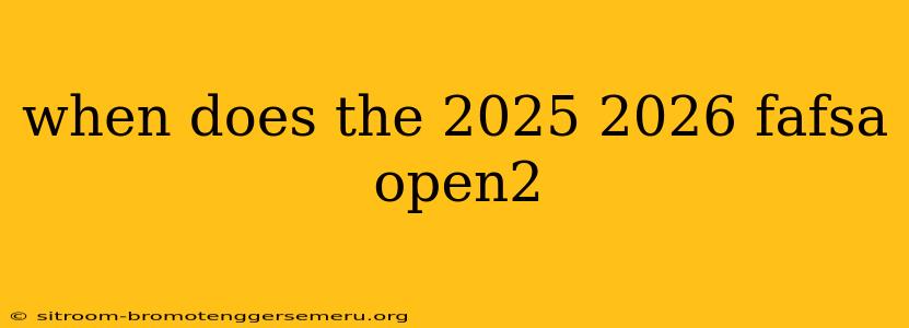 when does the 2025 2026 fafsa open2