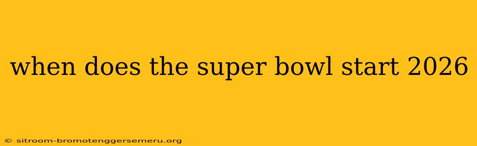 when does the super bowl start 2026