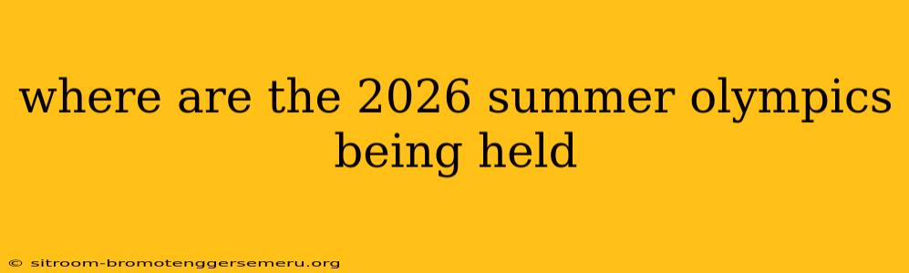 where are the 2026 summer olympics being held