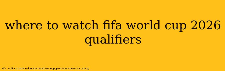 where to watch fifa world cup 2026 qualifiers