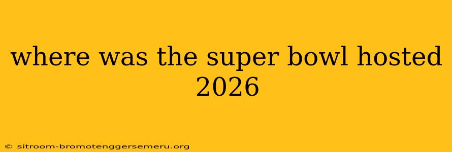 where was the super bowl hosted 2026