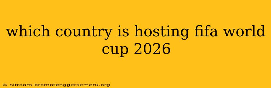 which country is hosting fifa world cup 2026