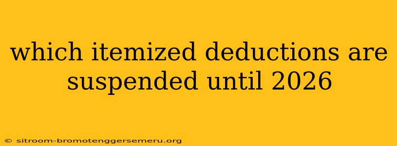 which itemized deductions are suspended until 2026