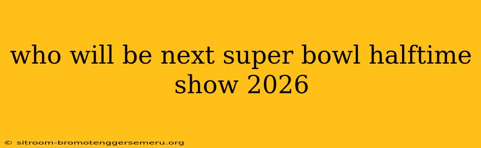 who will be next super bowl halftime show 2026