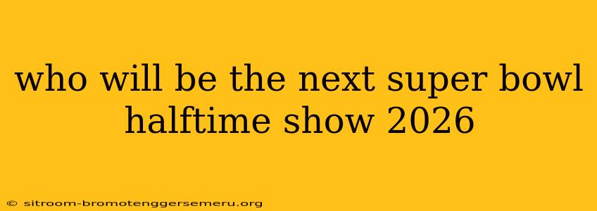 who will be the next super bowl halftime show 2026