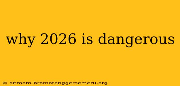 why 2026 is dangerous