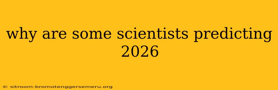 why are some scientists predicting 2026