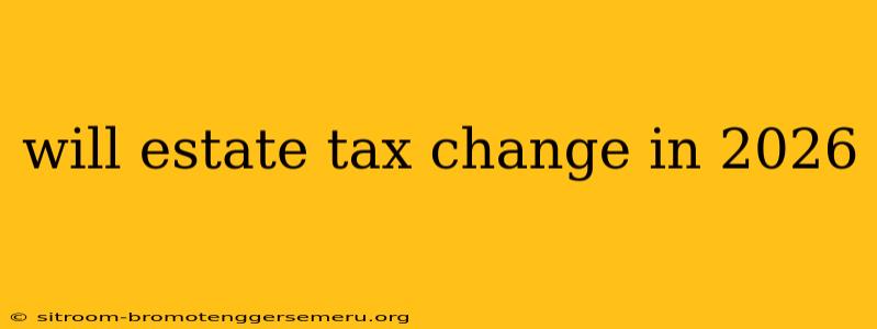 will estate tax change in 2026