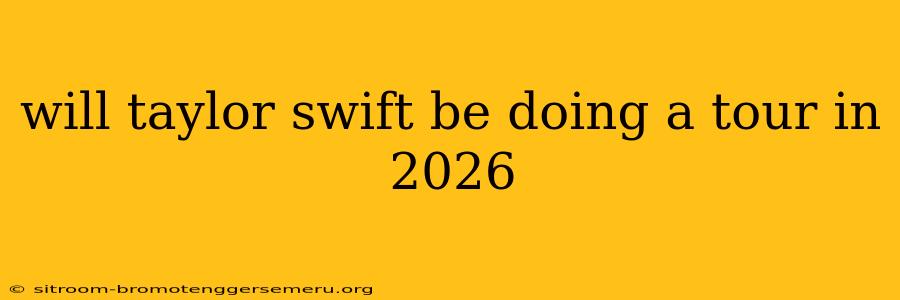 will taylor swift be doing a tour in 2026