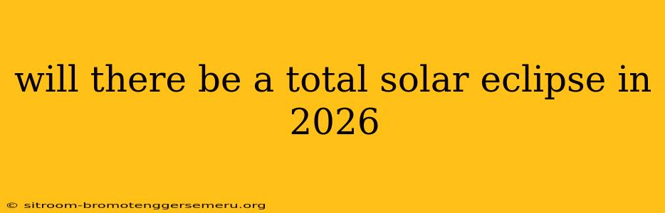 will there be a total solar eclipse in 2026